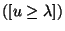 $ ([u\geq \lambda])$